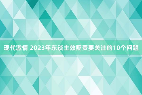 现代激情 2023年东谈主效贬责要关注的10个问题