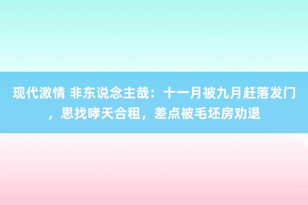 现代激情 非东说念主哉：十一月被九月赶落发门，思找哮天合租，差点被毛坯房劝退